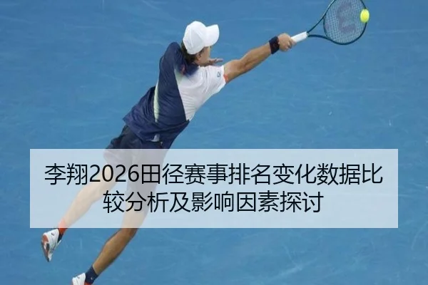李翔2026田径赛事排名变化数据比较分析及影响因素探讨
